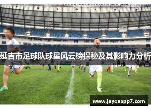 延吉市足球队球星风云榜探秘及其影响力分析