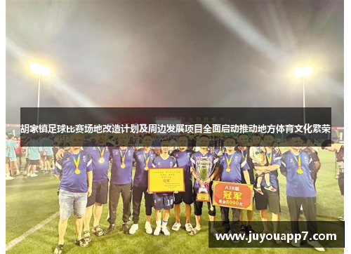 胡家镇足球比赛场地改造计划及周边发展项目全面启动推动地方体育文化繁荣